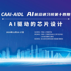 CAAI AI前沿讲习班（CAAI-AIDL）第十四期：AI驱动的芯片设计 开班啦！